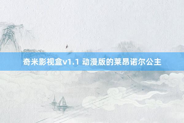 奇米影视盒v1.1 动漫版的莱昂诺尔公主
