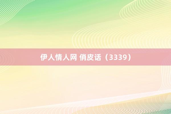 伊人情人网 俏皮话（3339）